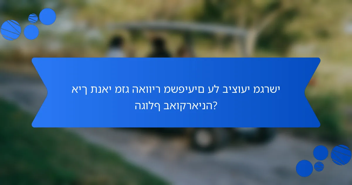 איך תנאי מזג האוויר משפיעים על ביצועי מגרשי הגולף באוקראינה?