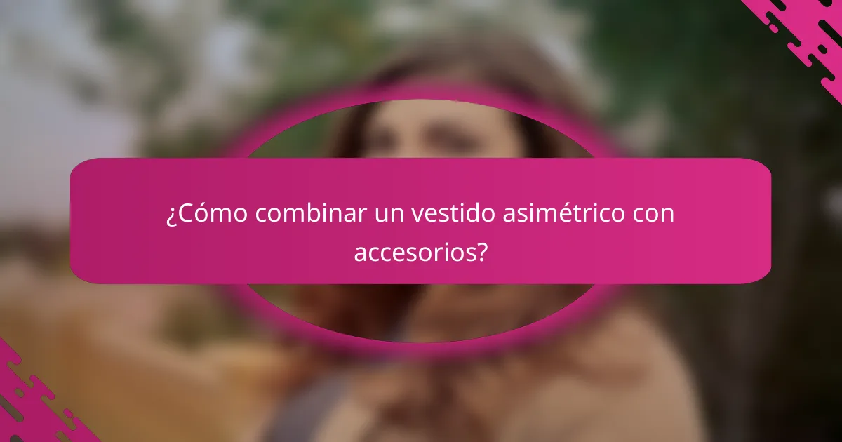 ¿Cómo combinar un vestido asimétrico con accesorios?