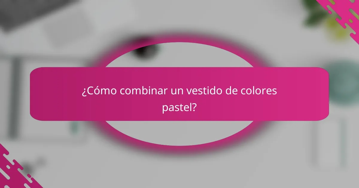 ¿Cómo combinar un vestido de colores pastel?