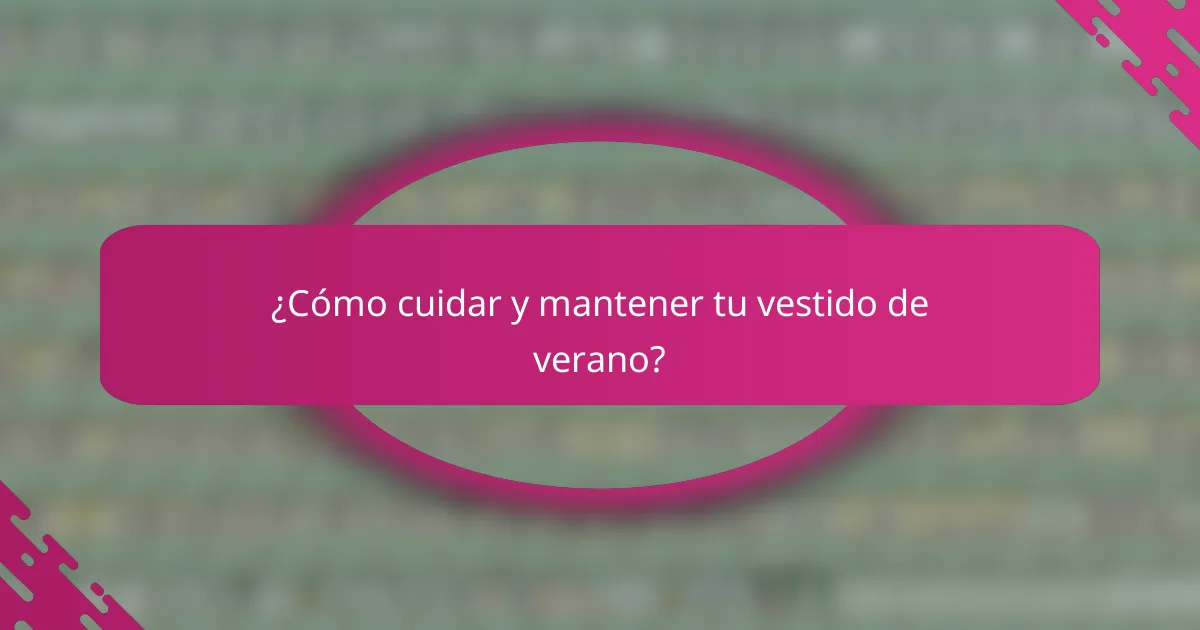 ¿Cómo cuidar y mantener tu vestido de verano?