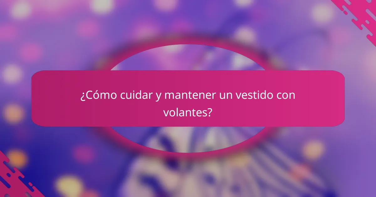 ¿Cómo cuidar y mantener un vestido con volantes?