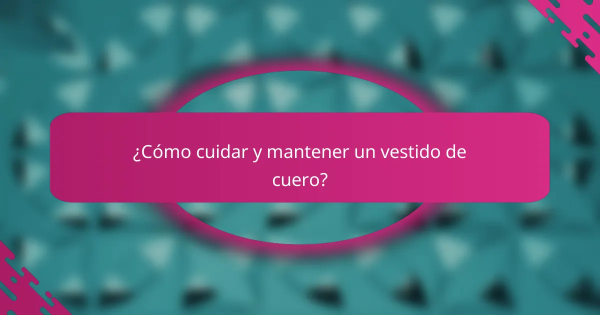 ¿Cómo cuidar y mantener un vestido de cuero?
