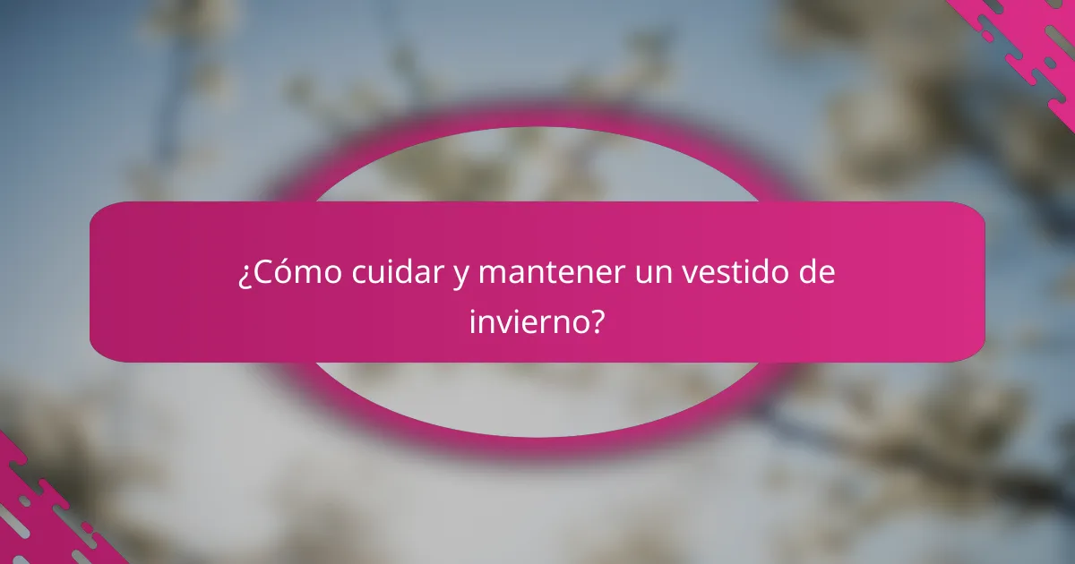 ¿Cómo cuidar y mantener un vestido de invierno?