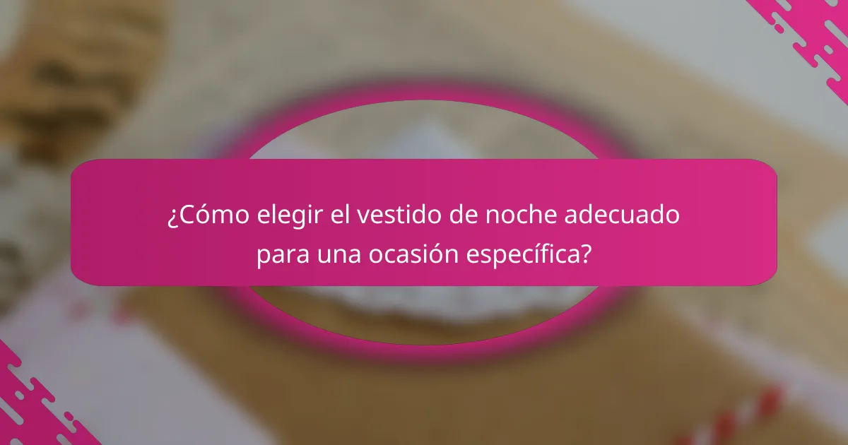 ¿Cómo elegir el vestido de noche adecuado para una ocasión específica?