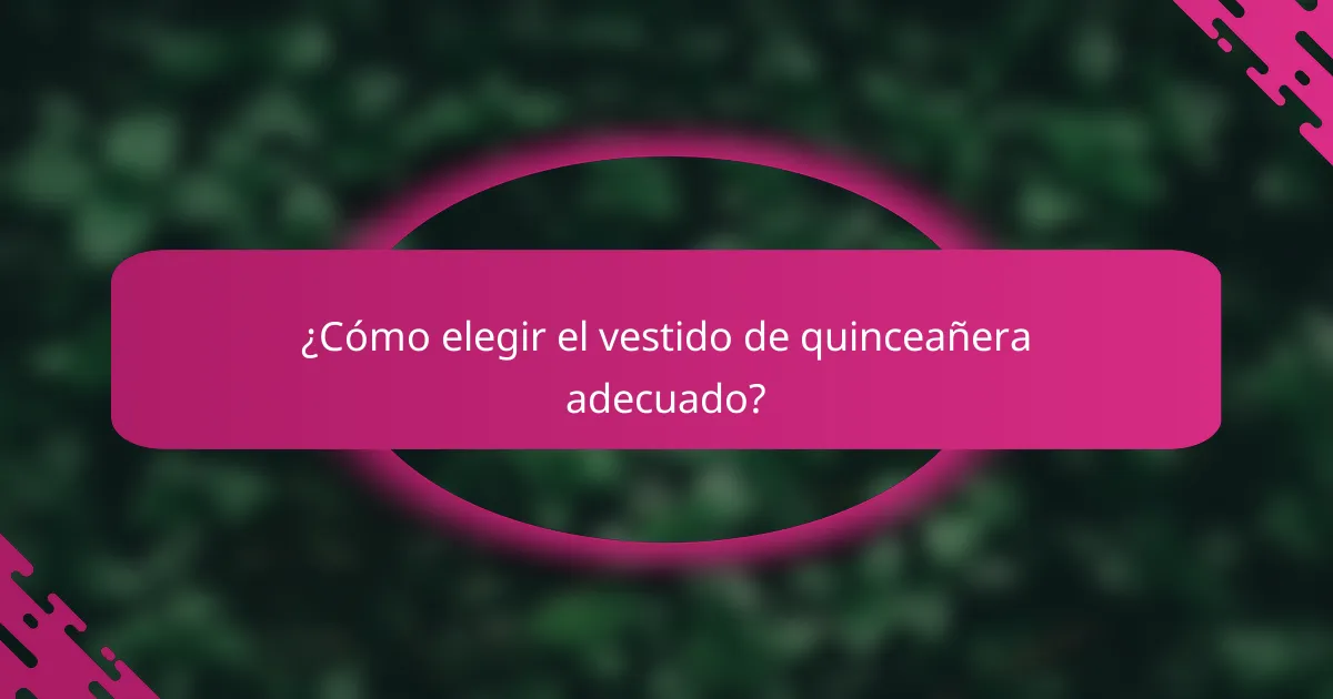¿Cómo elegir el vestido de quinceañera adecuado?
