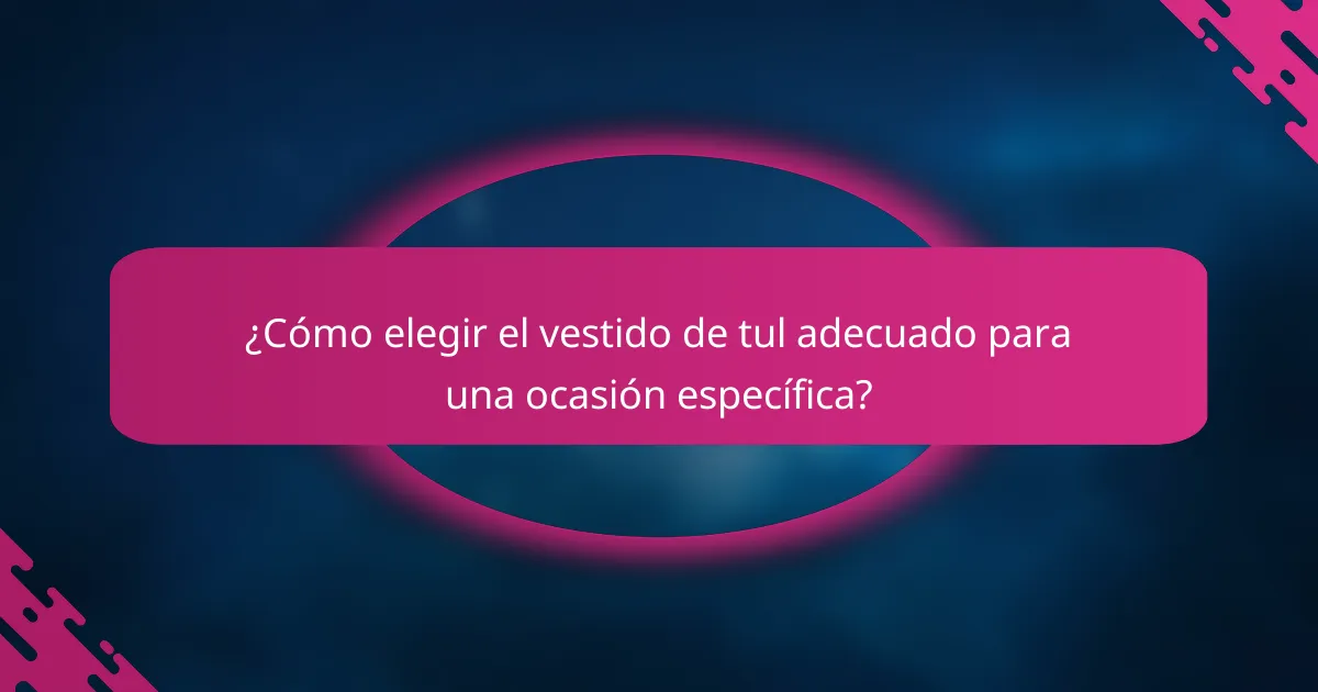 ¿Cómo elegir el vestido de tul adecuado para una ocasión específica?