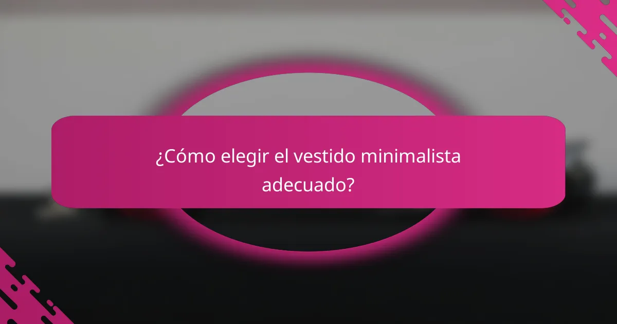 ¿Cómo elegir el vestido minimalista adecuado?