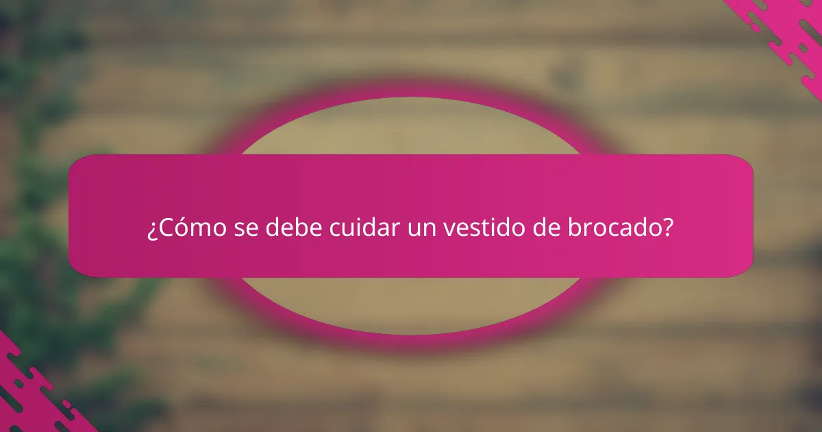 ¿Cómo se debe cuidar un vestido de brocado?