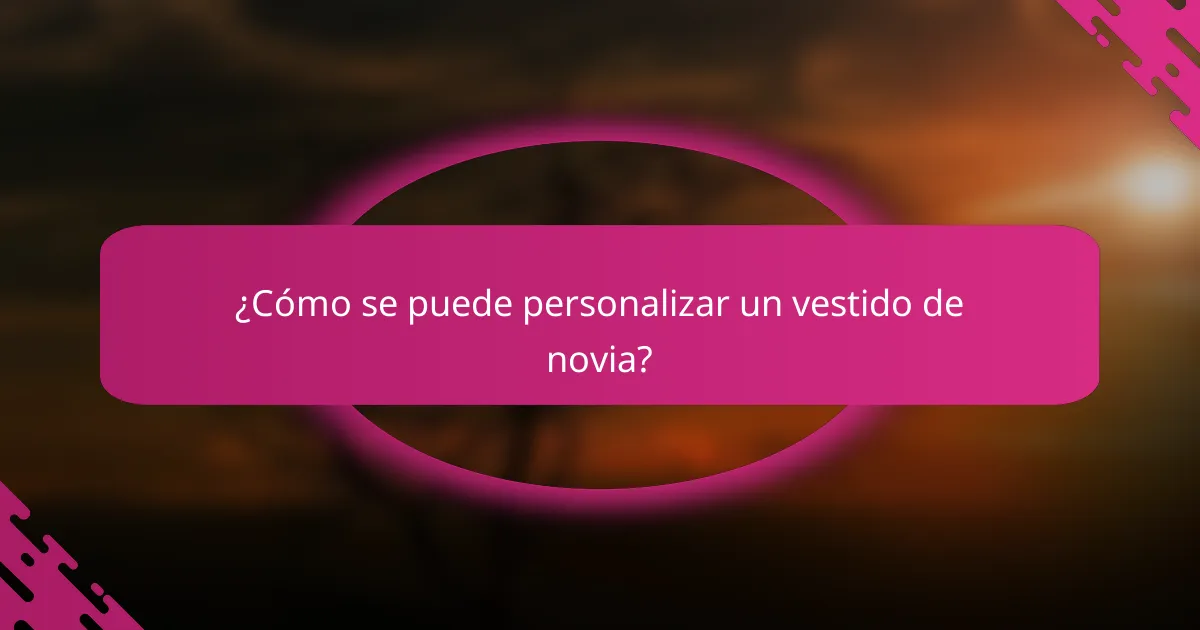 ¿Cómo se puede personalizar un vestido de novia?