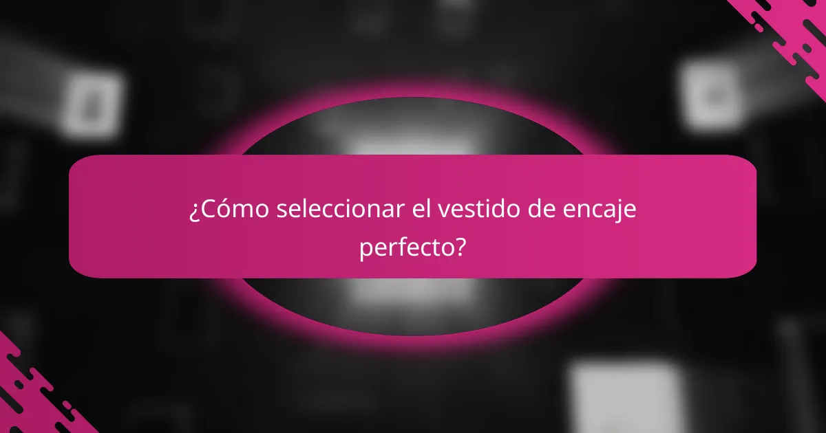 ¿Cómo seleccionar el vestido de encaje perfecto?