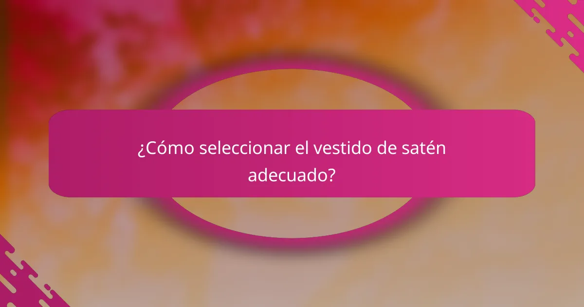 ¿Cómo seleccionar el vestido de satén adecuado?