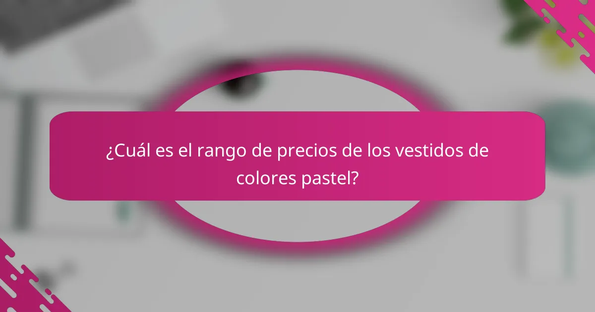 ¿Cuál es el rango de precios de los vestidos de colores pastel?