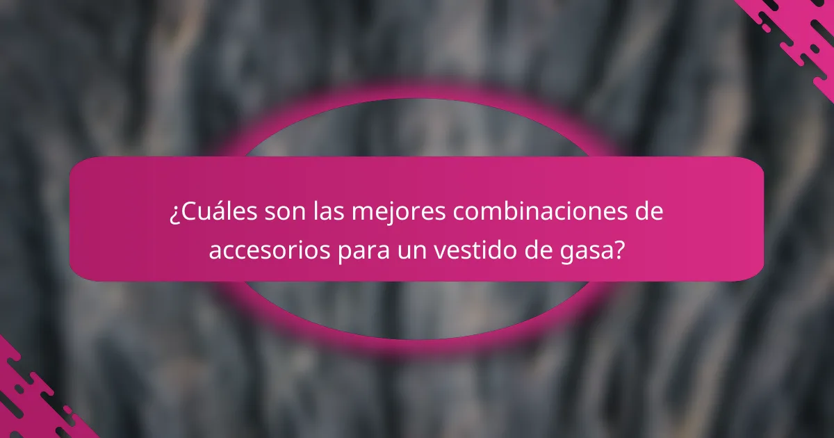 ¿Cuáles son las mejores combinaciones de accesorios para un vestido de gasa?