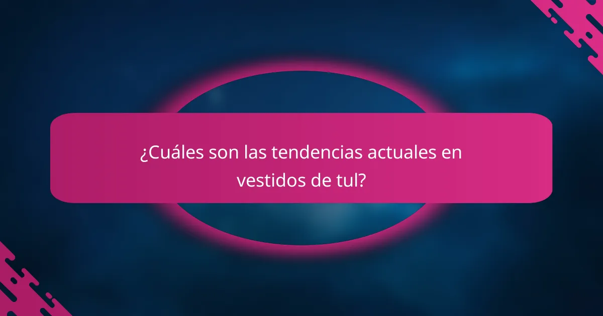 ¿Cuáles son las tendencias actuales en vestidos de tul?