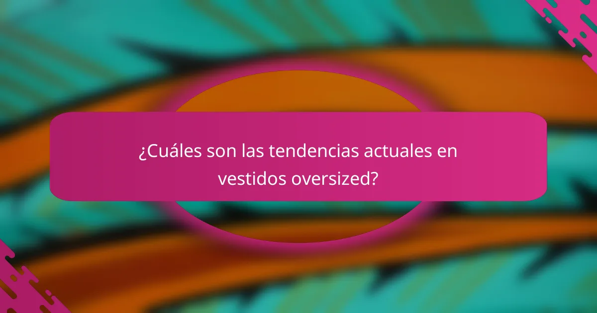¿Cuáles son las tendencias actuales en vestidos oversized?