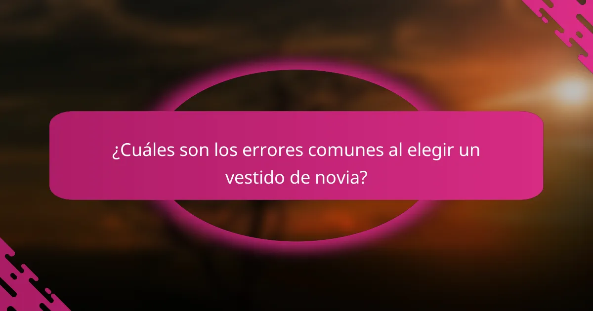 ¿Cuáles son los errores comunes al elegir un vestido de novia?