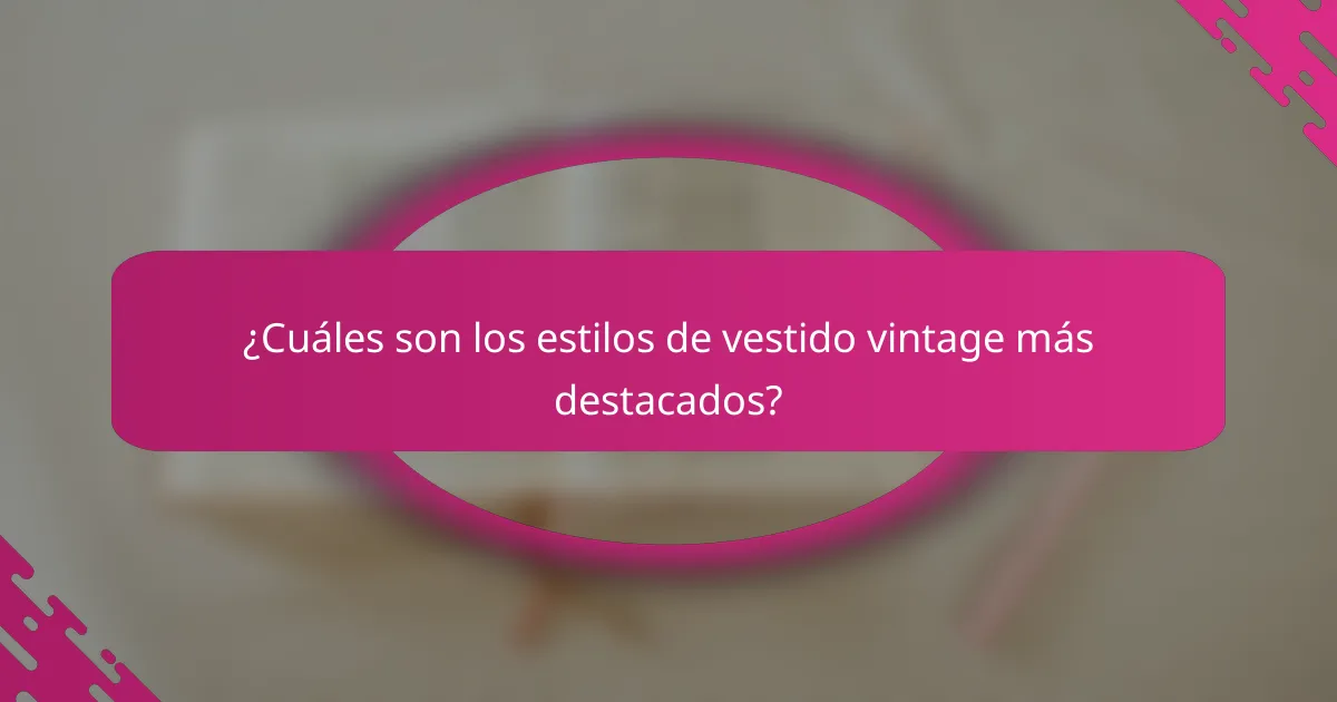 ¿Cuáles son los estilos de vestido vintage más destacados?