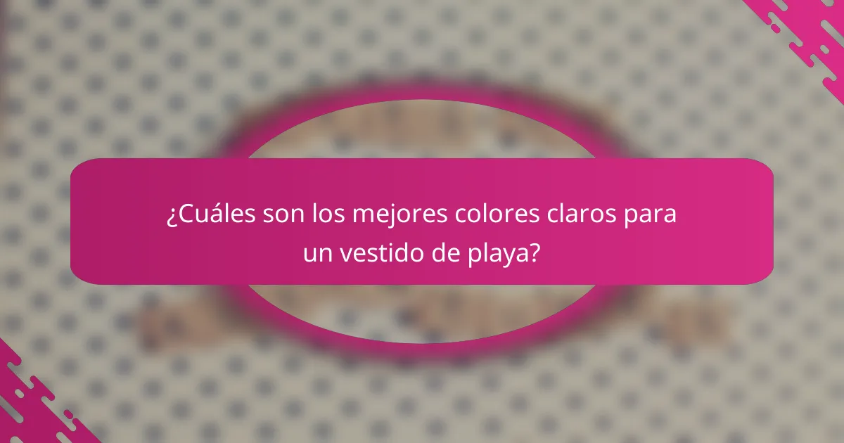 ¿Cuáles son los mejores colores claros para un vestido de playa?