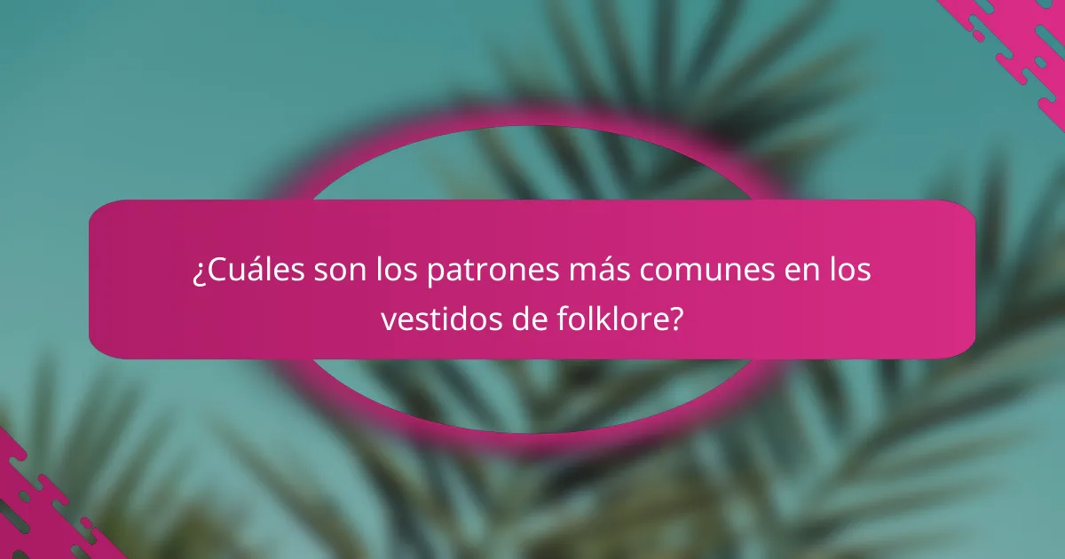 ¿Cuáles son los patrones más comunes en los vestidos de folklore?