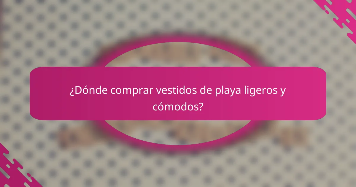 ¿Dónde comprar vestidos de playa ligeros y cómodos?