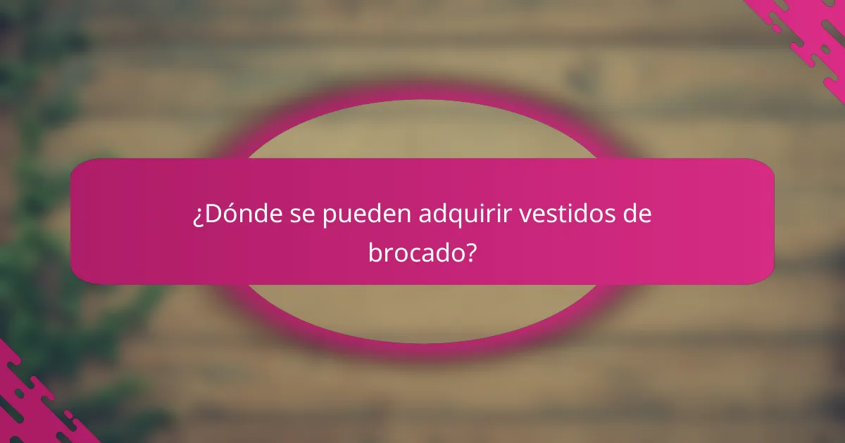 ¿Dónde se pueden adquirir vestidos de brocado?