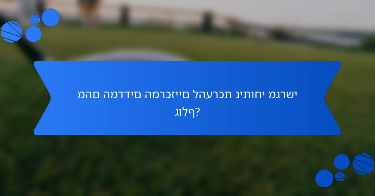 מהם המדדים המרכזיים להערכת ניתוחי מגרשי גולף?