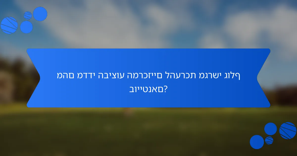 מהם מדדי הביצוע המרכזיים להערכת מגרשי גולף בוייטנאם?