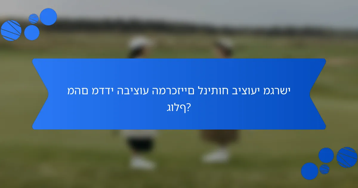 מהם מדדי הביצוע המרכזיים לניתוח ביצועי מגרשי גולף?