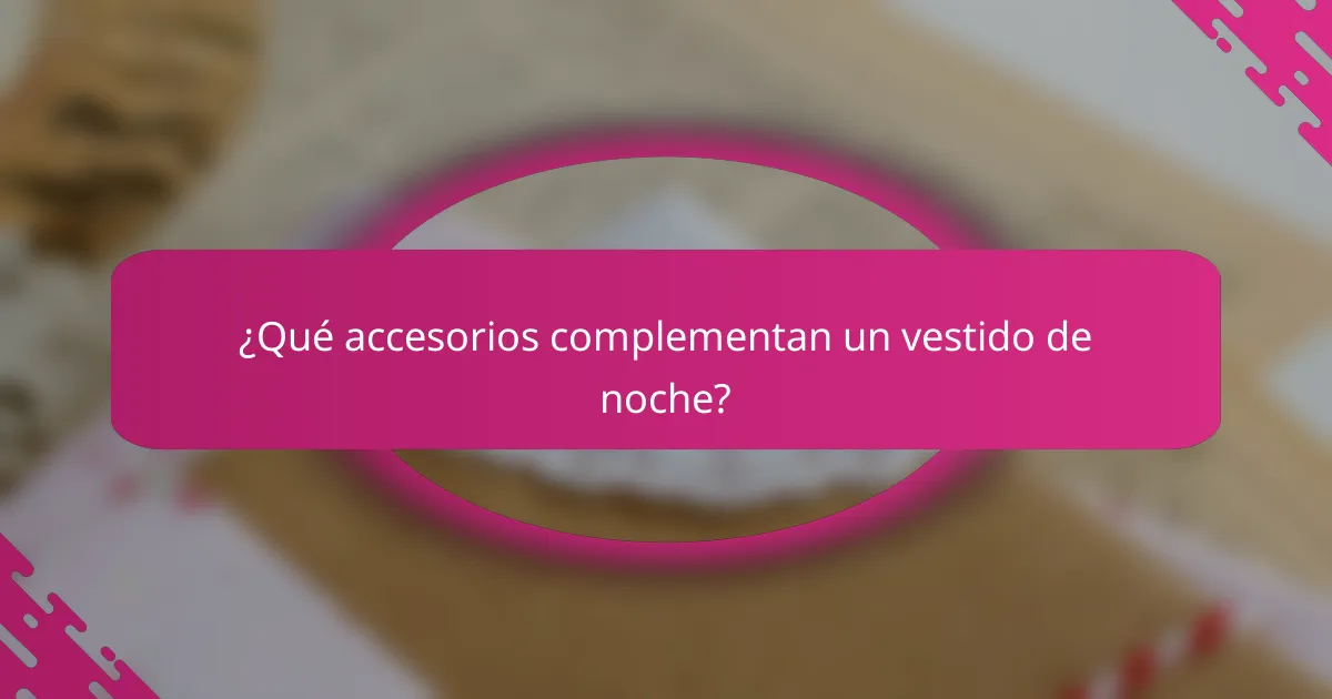 ¿Qué accesorios complementan un vestido de noche?
