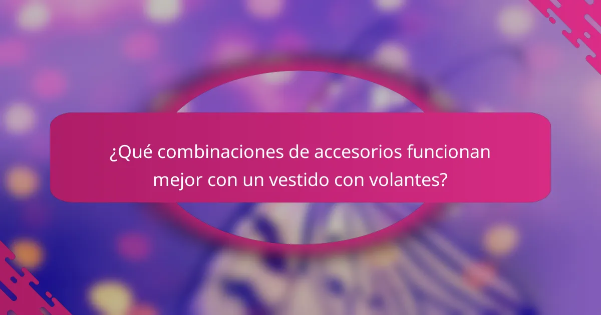 ¿Qué combinaciones de accesorios funcionan mejor con un vestido con volantes?
