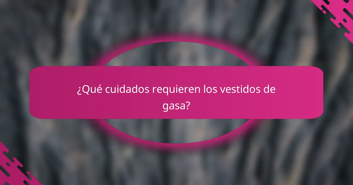 ¿Qué cuidados requieren los vestidos de gasa?