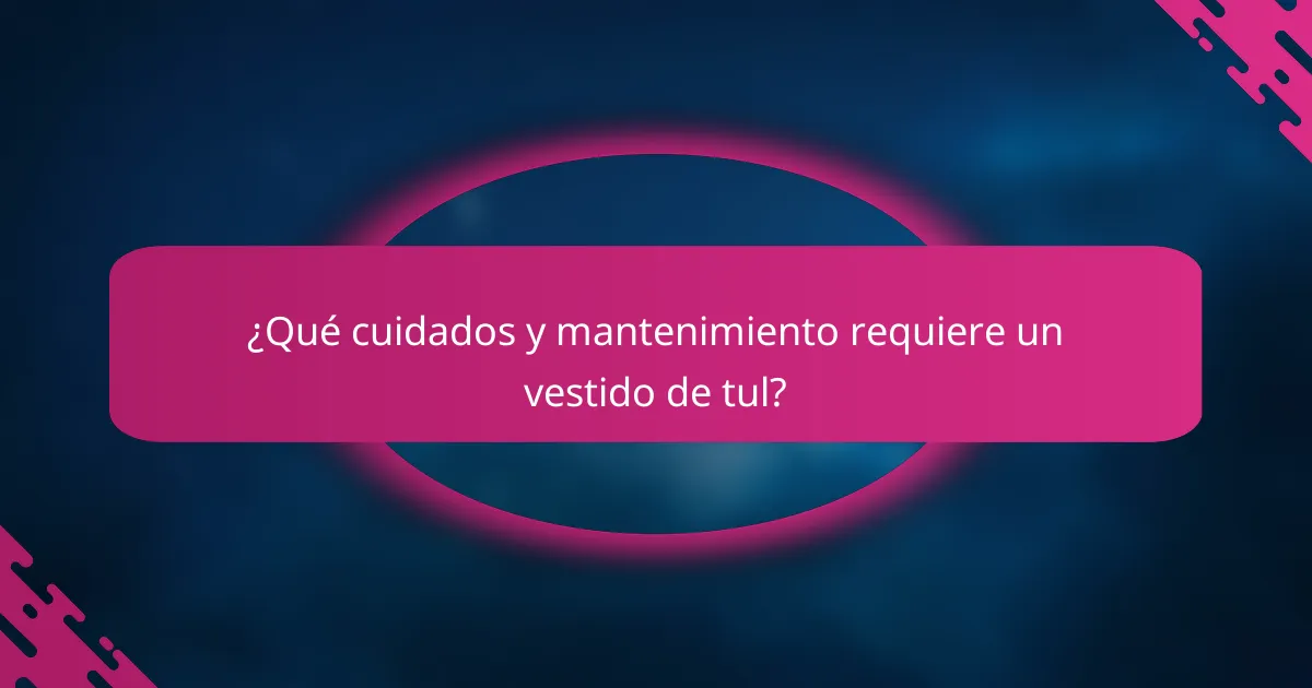 ¿Qué cuidados y mantenimiento requiere un vestido de tul?