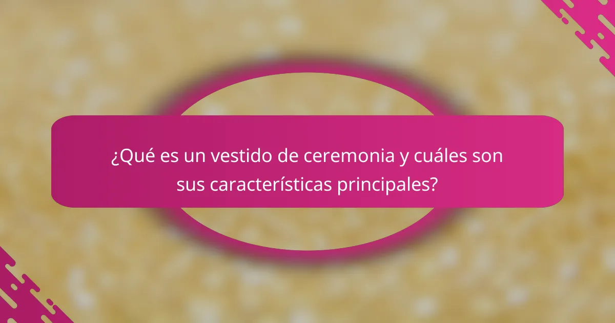 ¿Qué es un vestido de ceremonia y cuáles son sus características principales?