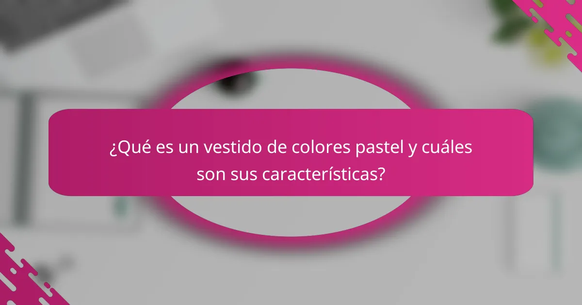¿Qué es un vestido de colores pastel y cuáles son sus características?