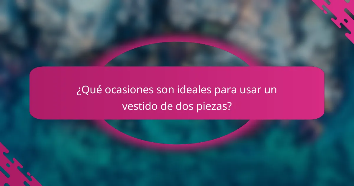¿Qué ocasiones son ideales para usar un vestido de dos piezas?