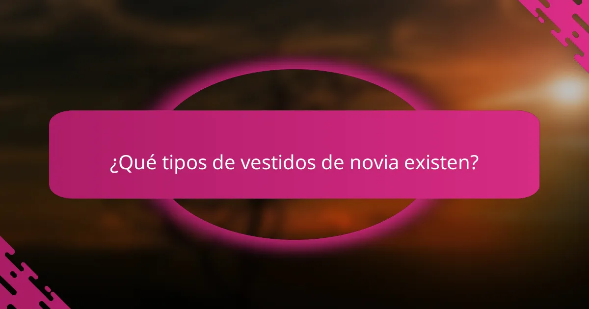 ¿Qué tipos de vestidos de novia existen?